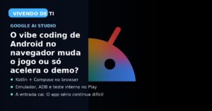 Capa editorial sobre Google AI Studio, vibe coding de Android no navegador e a diferença entre protótipo rápido e app real.