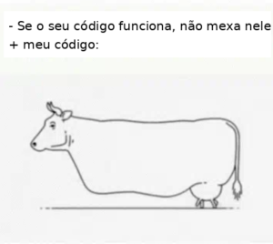 Meme em português mostrando a frase sobre não mexer em código que funciona e, em seguida, um desenho torto de vaca para representar código frágil e remendado.