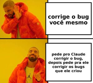 Meme traduzido em português sobre pedir para o Claude corrigir um bug e depois corrigir os bugs que ele criou.