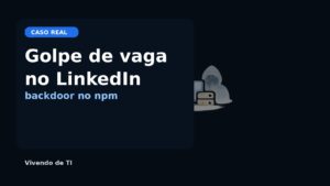 Capa editorial sobre golpe de vaga no LinkedIn que escondia um backdoor disparado por npm install