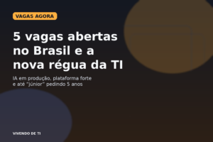 Capa editorial do Vivendo de TI sobre cinco vagas abertas no Brasil que mostram uma régua mais pesada em IA, plataforma e senioridade real.