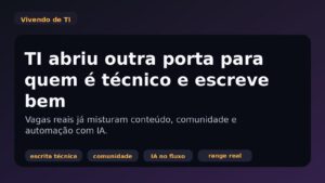 Capa editorial do Vivendo de TI sobre vagas para perfis técnicos que também escrevem bem e operam conteúdo, comunidade e automação.