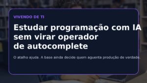 Capa do Vivendo de TI sobre estudar programação com IA sem virar operador de autocomplete.