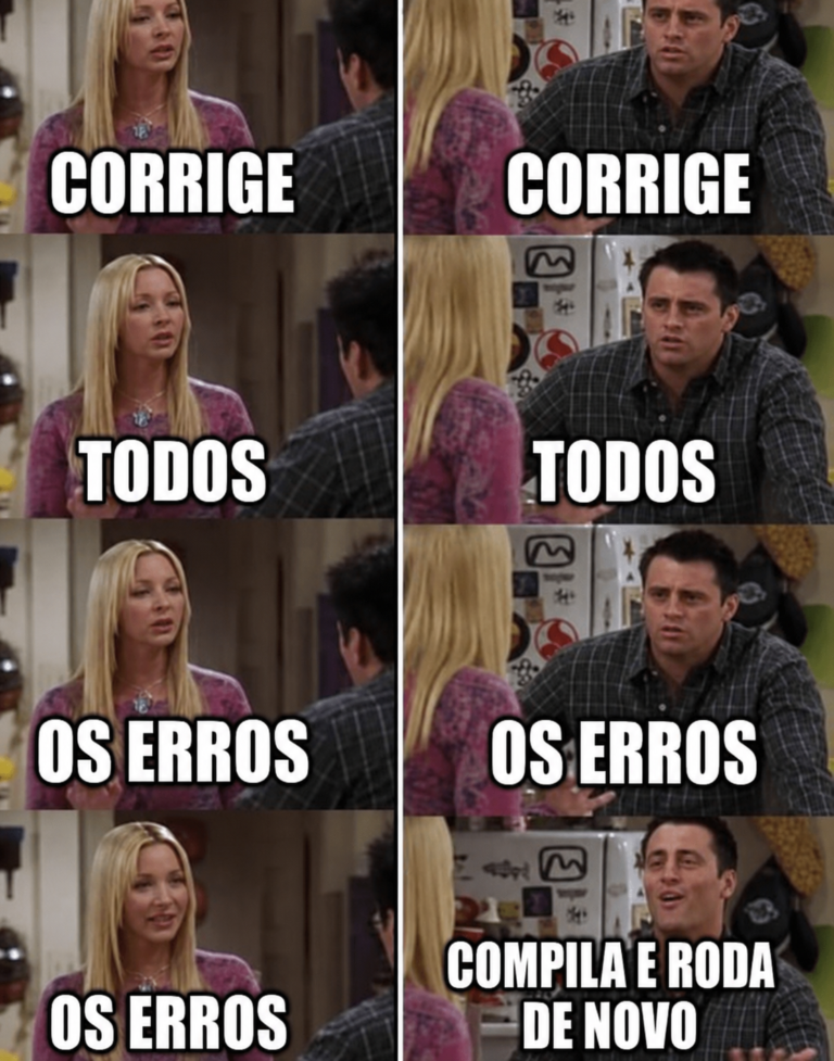 Meme em português com duas cenas: na primeira, a ordem é corrigir todos os erros; na segunda, a solução prática vira compilar e rodar de novo.