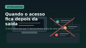 Arte editorial sobre offboarding de TI e acessos que ficam ativos apos desligamento